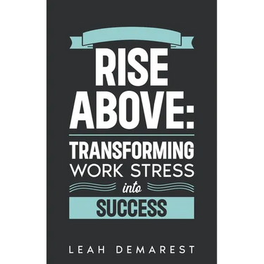 Rise Above: Transforming Work Stress Into Success