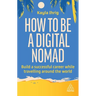 How to Be a Digital Nomad: Build a Successful Career While Travelling the World