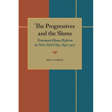 The Progressives and the Slums: Tenement House Reform in New York City, 1890-1917