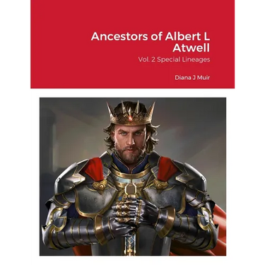 Ancestors of Albert L Atwell: Vol. 2 Special Lineages