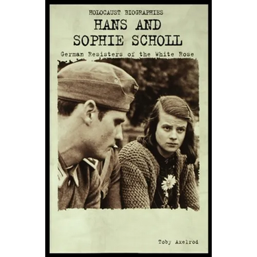 Hans and Sophie Scholl: German Resisters of the White Rose