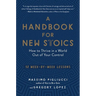 A Handbook for New Stoics: How to Thrive in a World Out of Your Control - 52 Week-By-Week Lessons