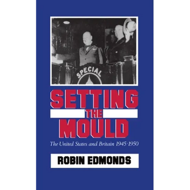 Setting the Mould: The United States and Britain 1945-1950