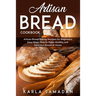Artisan Bread Cookbook: Artisan Bread Baking Recipes for Beginners, Easy Steps How to Make Healthy and Delicious Bread at Home.