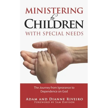 Ministering to Children with Special Needs: The Journey from Ignorance to Dependence on God