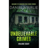 Unbelievable Crimes Volume Eight: Macabre Yet Unknown True Crime Stories
