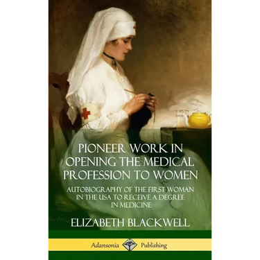 Pioneer Work in Opening the Medical Profession to Women: Autobiography of the First Woman in the USA to Receive a Degree in Medicine (Hardcover)