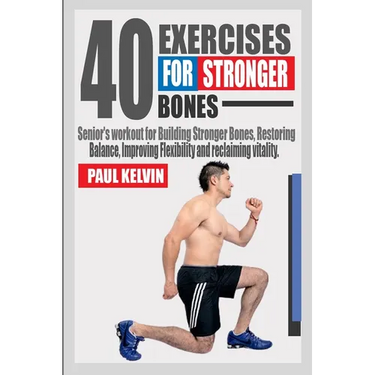 40 Exercises for Stronger Bones: Senior's Workout for Building Stronger Bones, Restoring Balance, Improving Flexibility and Reclaiming Vitality.