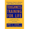 Toughness Training for Life: A Revolutionary Program for Maximizing Health, Happiness and Productivity