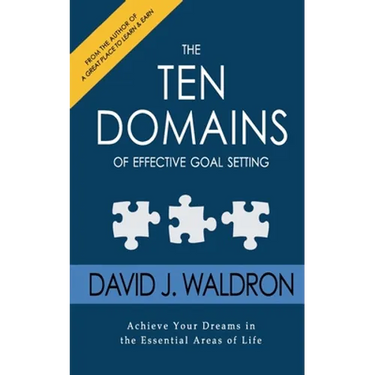 The Ten Domains of Effective Goal Setting: Achieve Your Dreams in the Essential Areas of Life