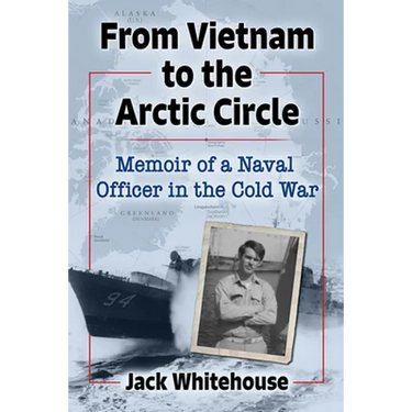From Vietnam to the Arctic Circle: Memoir of a Naval Officer in the Cold War
