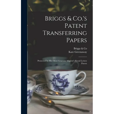 Briggs & Co.'s Patent Transferring Papers: Protected by Her Most Gracious Majesty's Royal Letters Patent
