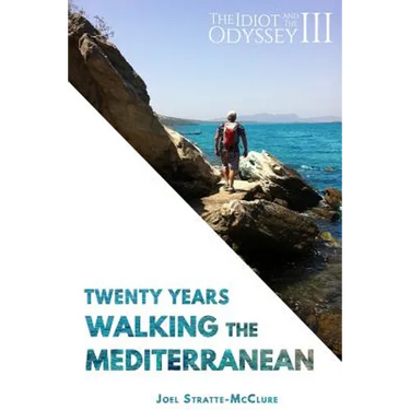 The Idiot and the Odyssey III: Twenty Years Walking the Mediterranean
