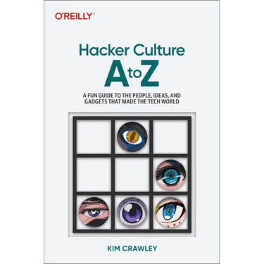 Hacker Culture A to Z: A Fun Guide to the People, Ideas, and Gadgets That Made the Tech World