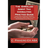 The Enrolled Agent Tax Consulting Practice Guide: Learn How to Develop, Market, and Operate a Profitable Tax and IRS Representation Practice