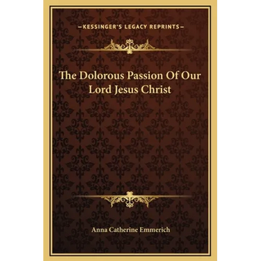 The Dolorous Passion Of Our Lord Jesus Christ
