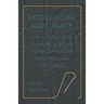 Needlework and Crafts - Every Woman's Book on the Arts of Plain Sewing, Embroidery, Dressmaking, and Home Crafts