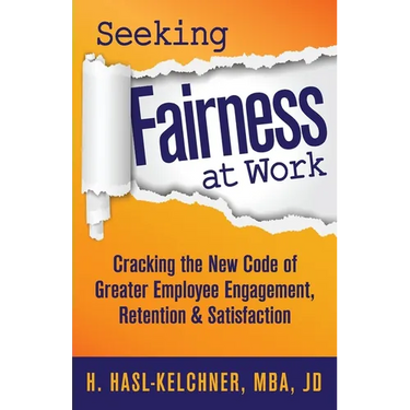 Seeking Fairness at Work: Cracking the New Code of Greater Employee Engagement, Retention & Satisfaction