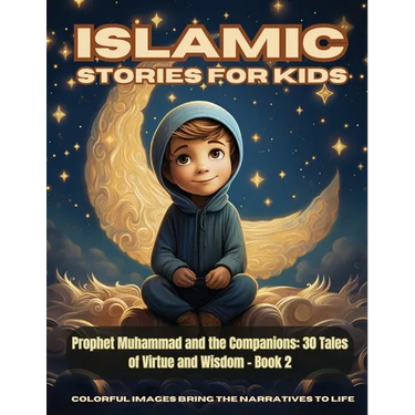 Islamic Stories For Kids - Prophet Muhammad and the Companions: 30 Tales of Virtue and Wisdom - Book 2