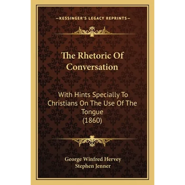 The Rhetoric Of Conversation: With Hints Specially To Christians On The Use Of The Tongue (1860)
