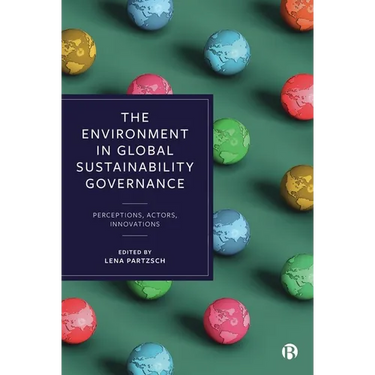 The Environment in Global Sustainability Governance: Perceptions, Actors, Innovations