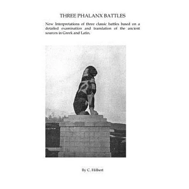 Three Phalanx Battles: New Interpretations of three classic battles based on a detailed examination and translation of the ancient sources in