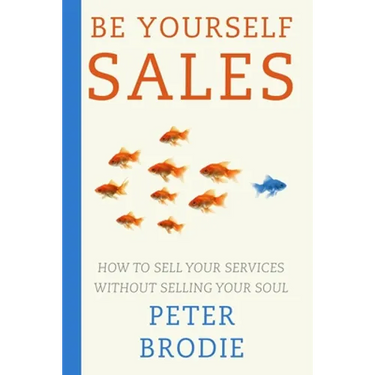 Be Yourself Sales: How to sell your services without selling your soul