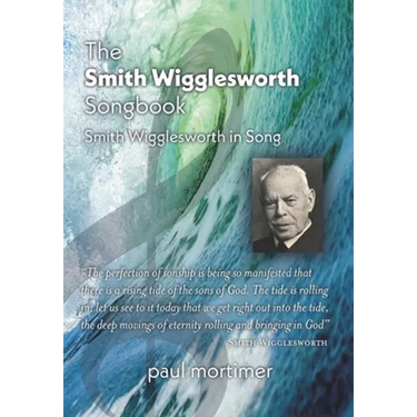 The Smith Wigglesworth Songbook: Smith Wigglesworth in Song