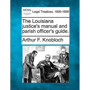 The Louisiana Justice's Manual and Parish Officer's Guide.