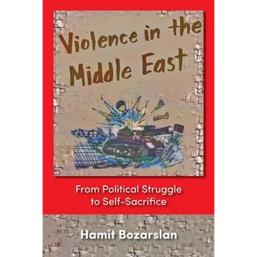 Violence in the Middle East: From Political Struggle to Self-Sacrifice