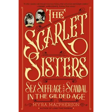 Scarlet Sisters: Sex, Suffrage, and Scandal in the Gilded Age
