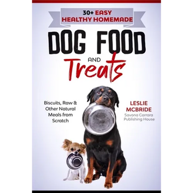 30 + Easy Healthy Homemade Dog Food and Treats: Biscuits, Raw & Other Natural Meals from Scratch