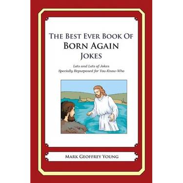 The Best Ever Book of Born Again Christian Jokes: Lots and Lots of Jokes Specially Repurposed for You-Know-Who