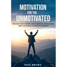 Motivation for the Unmotivated: Release Self Doubt, Build Mental Toughness and Cultivate Positive Mindset