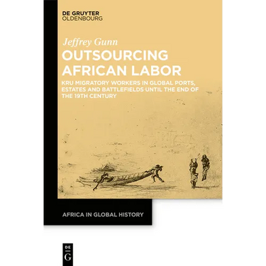 Outsourcing African Labor: Kru Migratory Workers in Global Ports, Estates and Battlefields Until the End of the 19th Century