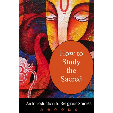 How To Study The Sacred: An Introduction To Religious Studies
