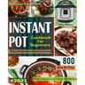 The Complete Instant Pot Cookbook For Beginners #2021: Step By Step Easy Pressure Cooker Recipes Anyone Can Cook and Enjoy Delicious Meals at home