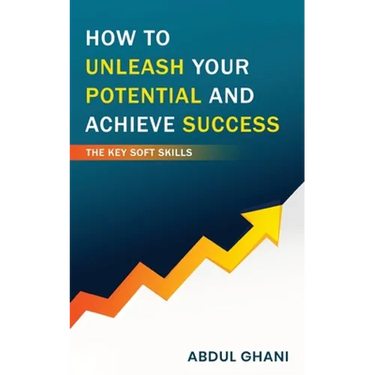 How to Unleash your Potential and Achieve Success - The Key Soft Skills