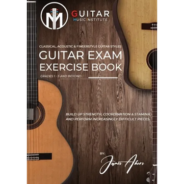 Guitar Exam Exercise Book: Classical, Acoustic & Fingerstyle Guitar Styles Grades 1 - 5 and beyond