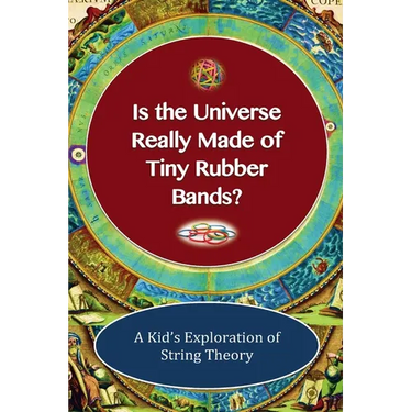 Is The Universe Really Made of Tiny Rubber Bands? A Kid's Exploration of String Theory
