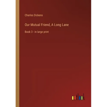 Our Mutual Friend, A Long Lane: Book 3 - in large print