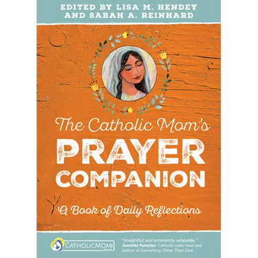 The Catholic Mom's Prayer Companion: A Book of Daily Reflections