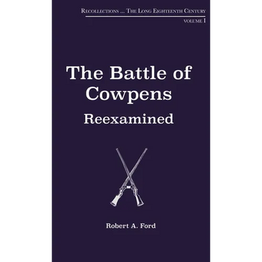 The Battle of Cowpens, Reexamined: Volume 1