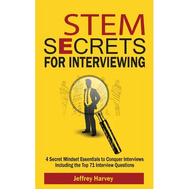 STEM Secrets for Interviewing: 4 Secret Mindsets Essentials to Conquer Interviews Including the Top 71 Interview Questions