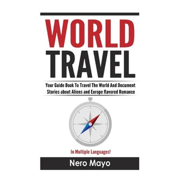 World Travel for Beginners: Your Guide Book To Travel The World And Document Stories About Aliens and Europe Flavored Romance
