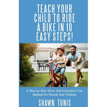 Teach Your Child to Ride a Bike in Ten Easy Steps!