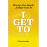 I Get To: Change Your Words Change Your Life