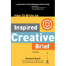 How To Write An Inspired Creative Brief, 3rd Edition: A creative's advice on the first step of the creative process