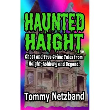 Haunted Haight(TM): Ghost and True Crime Tales from Haight-Ashbury and Beyond