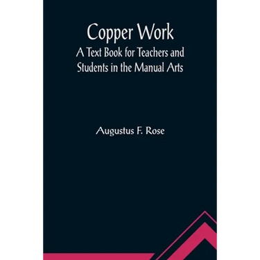 Copper Work: A Text Book for Teachers and Students in the Manual Arts